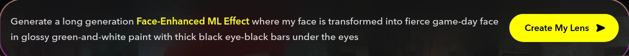 The prompt line along the bottom of the Face Generator card, reading Generate a long generation Face-Enhanced ML Effect where my face is transformed into fierce game-day face paint, beside a Create My Lens button